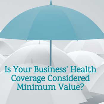 a blue umbrella over several white umbrellas with the words " If Your Business' Health Coverage Considered Minimum Value?" Witten underneath the umbrella
